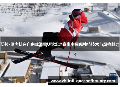 莎拉·贝内特在自由式滑雪U型场地赛事中展现独特技术与风格魅力