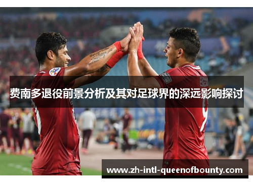费南多退役前景分析及其对足球界的深远影响探讨