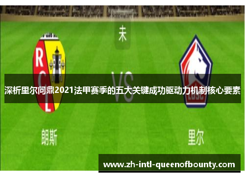 深析里尔问鼎2021法甲赛季的五大关键成功驱动力机制核心要素