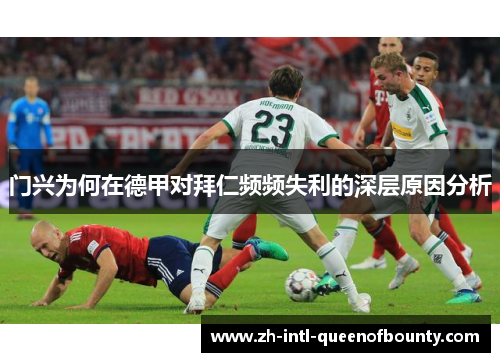 门兴为何在德甲对拜仁频频失利的深层原因分析