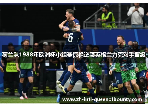 荷兰队1988年欧洲杯小组赛惊艳逆袭英格兰力克对手晋级