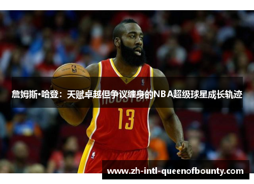 詹姆斯·哈登:天赋卓越但争议缠身的NBA超级球星成长轨迹 詹姆斯·哈登:天赋卓越但争议缠身的NBA超级球星成长轨迹