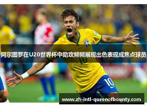 阿尔图罗在U20世界杯中助攻频频展现出色表现成焦点球员 阿尔图罗在U20世界杯中助攻频频展现出色表现成焦点球员