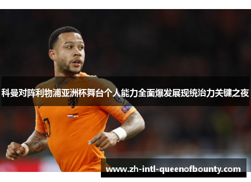 科曼对阵利物浦亚洲杯舞台个人能力全面爆发展现统治力关键之夜