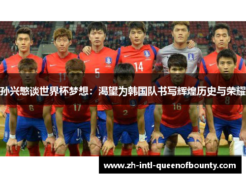 孙兴慜谈世界杯梦想：渴望为韩国队书写辉煌历史与荣耀