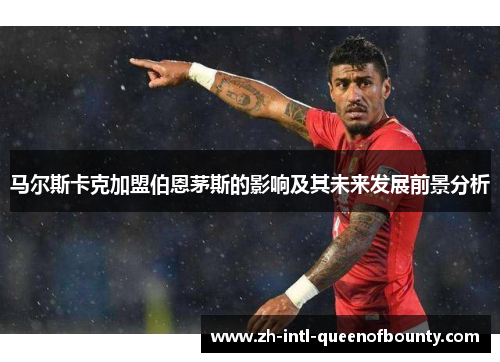 马尔斯卡克加盟伯恩茅斯的影响及其未来发展前景分析
