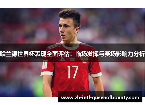 哈兰德世界杯表现全面评估：临场发挥与赛场影响力分析